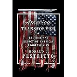 America Transformed: The Rise and Legacy of American Progressivism