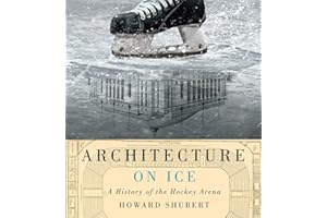Architecture on Ice: A History of the Hockey Arena