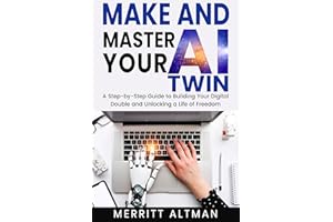 Make and Master Your AI Twin: A Step-by-Step Guide to Building Your Digital Double and Unlocking a Life of Freedom (Everyday 