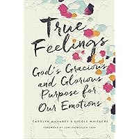 True Feelings: God's Gracious and Glorious Purpose for Our