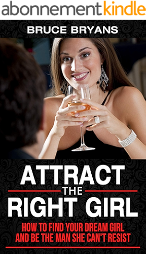Download Attract The Right Girl: How to Find Your Dream Girl and Be the Man She Can’t Resist (English Edition) PDF