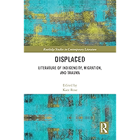 Displaced: Literature of Indigeneity, Migration, and Trauma (Routledge Studies in Contemporary Literature Book 45) book cover Displaced: Literature of Indigeneity, Migration, and Trauma (Routledge Studies in Contemporary Literature Book 45) book cover