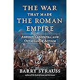 The War That Made the Roman Empire: Antony, Cleopatra, and Octavian at Actium