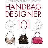 Handbag Designer 101: Everything You Need to Know About Designing, Making, and Marketing Handbags