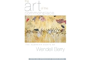 The Art of the Commonplace: The Agrarian Essays of Wendell Berry
