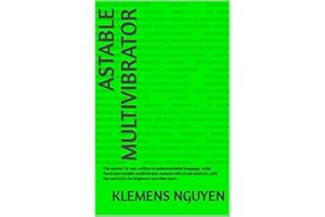 ASTABLE MULTIVIBRATOR: The easiest-to-use, written in understandable language, richly illustrated astable multivibrator manua