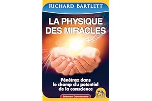 La physique des miracles: Pénétrez dans le champ du potentiel de la conscience (Science et Connaissance) (French Edition)