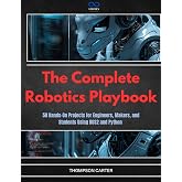 The Complete Robotics Playbook: 50 Hands-On Projects for Engineers, Makers, and Students Using ROS2 and Python (R0S2 Book 18)