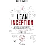 Lean Inception: creando conversaciones hacia un producto exitoso (Spanish Edition)