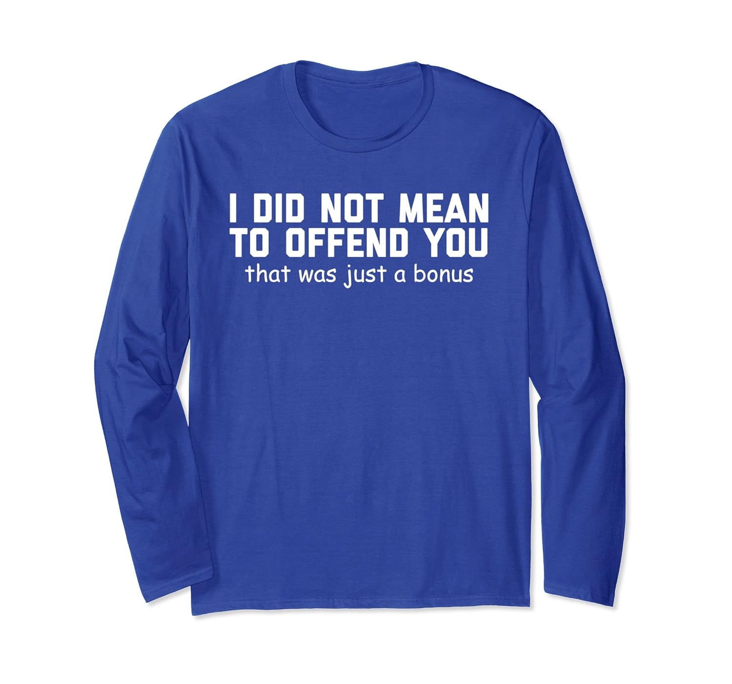 Didn't Mean To Offend You Was Just A Bonus LongSleeve TShirt-anz