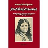 Ravished Armenia: The story of Aurora Mardiganian, The Christian Girl Who Survived the Great Massacres