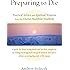 Preparing to Die: Practical Advice and Spiritual Wisdom from the Tibetan Buddhist Tradition