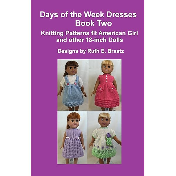 Days of the Week Dresses, Book 1: Knitting Patterns fit American Girl and  other 18-Inch Dolls - Kindle edition by Braatz, Ruth E. Crafts, Hobbies &  Home Kindle eBooks @ Amazon.com.