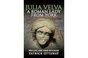 Julia Velva, A Roman Lady from York: Her Life and Times Revealed