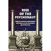 RISE OF THE PSYCHONAUT: Maps for Amateurs, Nonscientists and Explorers in the Psychedelic Age of Discovery