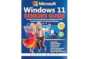 WINDOWS 11 SENIORS GUIDE: The Most User-Friendly Seniors and Beginners Manual to Learn Windows 11's Essential Features