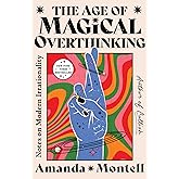 The Age of Magical Overthinking: Notes on Modern Irrationality