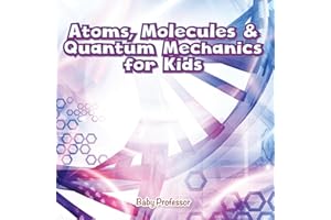 Atoms, Molecules & Quantum Mechanics for Kids