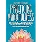 Practicing Mindfulness: 75 Essential Meditations to Reduce Stress, Improve Mental Health, and Find Peace in the Everyday
