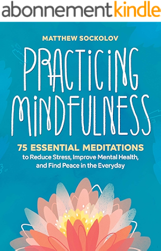 Download Practicing Mindfulness: 75 Essential Meditations to Reduce Stress, Improve Mental Health, and Find Peace in the Everyday (English Edition) PDF