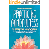 Practicing Mindfulness: 75 Essential Meditations to Reduce Stress, Improve Mental Health, and Find Peace in the Everyday book cover