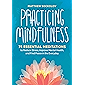 Practicing Mindfulness: 75 Essential Meditations to Reduce Stress, Improve Mental Health, and Find Peace in the Everyday