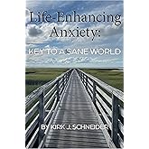 Life-Enhancing Anxiety: Key to a Sane World