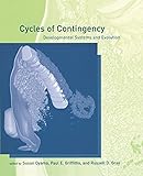 Cycles of Contingency: Developmental Systems and Evolution (Life and Mind: Philosophical Issues in Biology and Psychology)