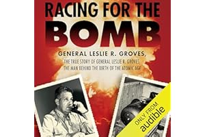 Racing for the Bomb: The True Story of General Leslie R. Groves, the Man Behind the Birth of the Atomic Age