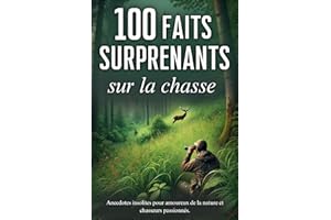 100 faits surprenants sur la chasse : anecdotes insolites pour amoureux de la nature et chasseurs passionnés (French Edition)