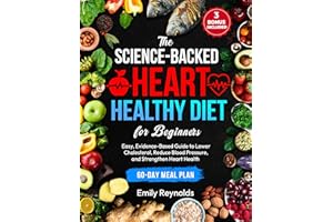 The Science-Backed Heart Healthy Diet for Beginners: Easy, Evidence-Based Guide to Lower Cholesterol, Reduce Blood Pressure a