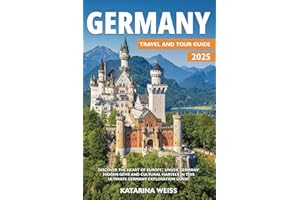 Germany Travel and Tour Guide 2025: Discover the Heart of Europe | Unveil Germany, Hidden Gems and Cultural Marvels | Ultimate Germany Exploration Guide