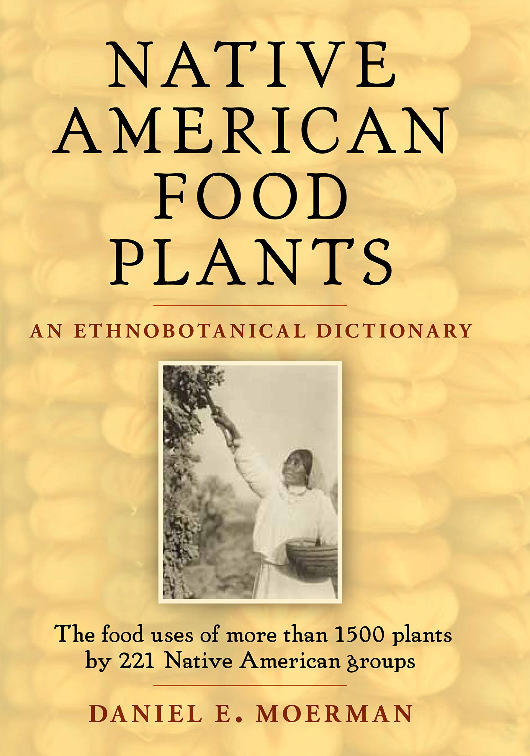 Native American Food Plants An Ethnobotanical Dictionary Daniel
