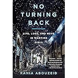 No Turning Back: Life, Loss, and Hope in Wartime Syria