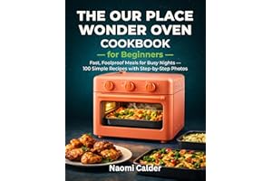 The Our Place Wonder Oven Cookbook for Beginners: Fast, Foolproof Meals for Busy Nights — 100 Simple Recipes with Step-by-Ste