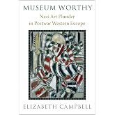 Museum Worthy: Nazi Art Plunder in Postwar Western Europe