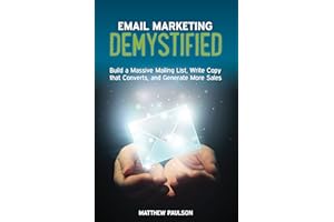 Email Marketing Demystified: Build a Massive Mailing List, Write Copy that Converts and Generate More Sales (Internet Busines