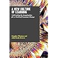 A New Culture of Learning: Cultivating the Imagination for a World of Constant Change