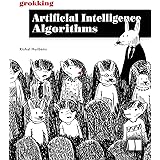Grokking Artificial Intelligence Algorithms: Understand and apply the core algorithms of deep learning and artificial intelli