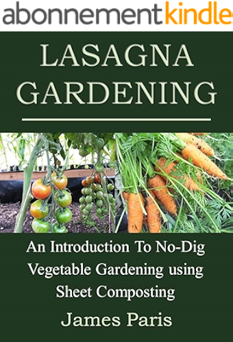 Download Lasagna Gardening: An Introduction To No-Dig Vegetable Gardening Using Sheet Composting (English Edition) PDF