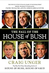 The Fall of the House of Bush: The Untold Story of How a Band of True Believers Seized the Executive Branch, Started the Iraq War, and Still Imperils America's Future Kindle Edition