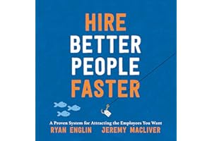 Hire Better People Faster: A Proven System for Attracting the Employees You Want
