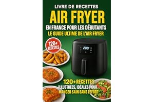 Livre de recettes Air Fryer en France pour les débutants: Le Guide Ultime de l’Air Fryer 120+ Recettes Illustrées, Idéales po