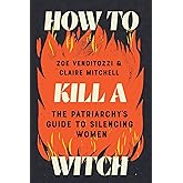 How to Kill a Witch: The Patriarchy's Guide to Silencing Women