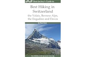 Best Hiking in Switzerland in the Valais, Bernese Alps, the Engadine and Davos: Over 100 Hikes in the Spectacular Swiss Alps