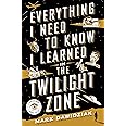 Everything I Need to Know I Learned in the Twilight Zone: A Fifth-Dimension Guide to Life