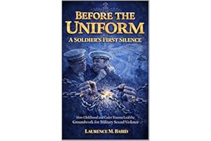 Before the Uniform: A Soldier's First Silence: How Childhood Trauma and Institutional Betrayal Laid the Groundwork for a Sold