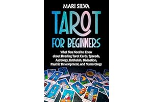 Tarot for Beginners: What You Need to Know about Reading Tarot Cards, Spreads, Astrology, Kabbalah, Divination, Psychic Devel