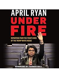 Under Fire: Reporting from the Front Lines of the Trump White House