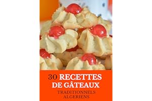 30 Recettes de Gâteaux Traditionnels Algériens: Avec Photos pour le Ramadan, les Fêtes Religieuses, des Gâteaux de tous les j